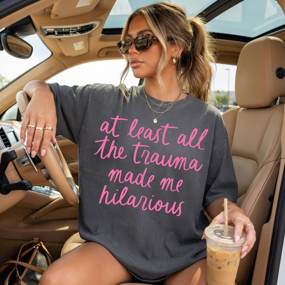 At Least All the Trauma Made Me Hilarious Graphic Tee