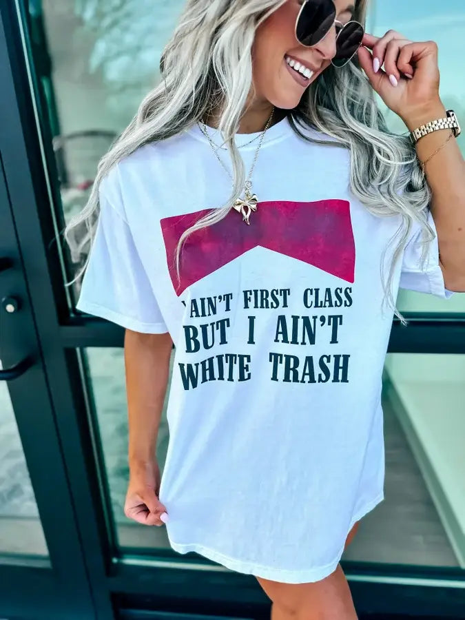 “I Ain’t First Class But I Ain’t White Trash” Graphic Tee